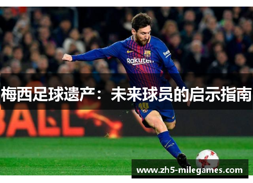 梅西足球遗产：未来球员的启示指南