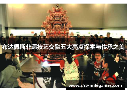 布达佩斯非遗技艺交融五大亮点探索与传承之美