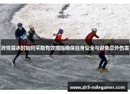 滑雪溜冰时如何采取有效措施确保自身安全与避免意外伤害
