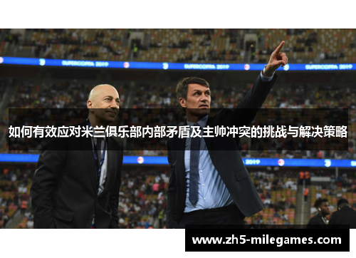 如何有效应对米兰俱乐部内部矛盾及主帅冲突的挑战与解决策略