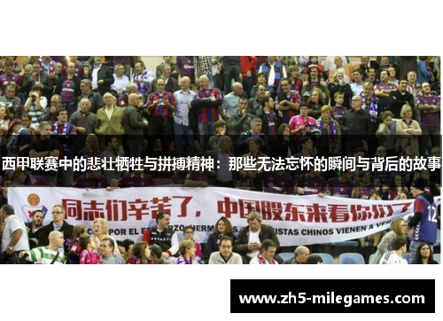 西甲联赛中的悲壮牺牲与拼搏精神:那些无法忘怀的瞬间与背后的故事 西甲联赛中的悲壮牺牲与拼搏精神:那些无法忘怀的瞬间与背后的故事