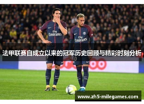 法甲联赛自成立以来的冠军历史回顾与精彩时刻分析 法甲联赛自成立以来的冠军历史回顾与精彩时刻分析