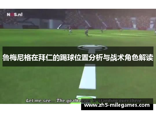 鲁梅尼格在拜仁的踢球位置分析与战术角色解读