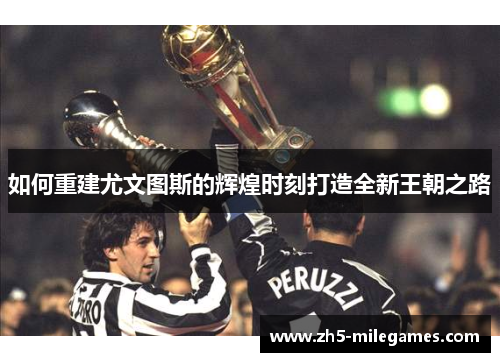 如何重建尤文图斯的辉煌时刻打造全新王朝之路